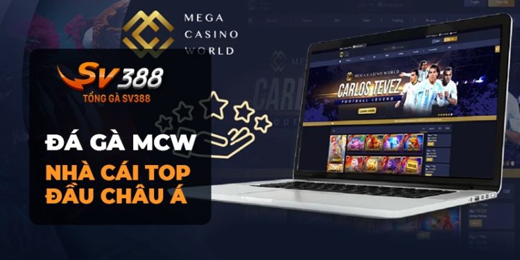 Đá Gà MCW (Mega Casino World): Sân chơi đẳng cấp châu Á