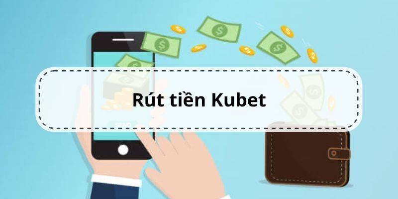 Hướng Dẫn Thao Tác Rút Tiền KUBET Nhanh Chóng Chỉ 1 Phút